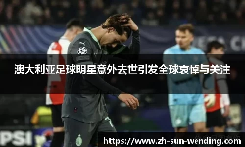 澳大利亚足球明星意外去世引发全球哀悼与关注