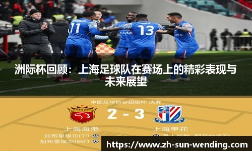 洲际杯回顾：上海足球队在赛场上的精彩表现与未来展望