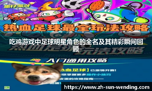 吃鸡游戏中足球明星角色的全名及其精彩瞬间回顾