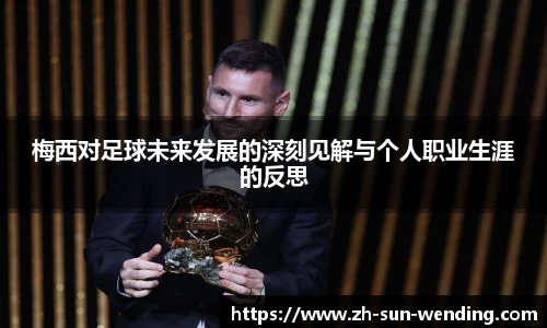 梅西对足球未来发展的深刻见解与个人职业生涯的反思