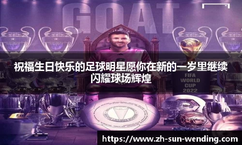 祝福生日快乐的足球明星愿你在新的一岁里继续闪耀球场辉煌